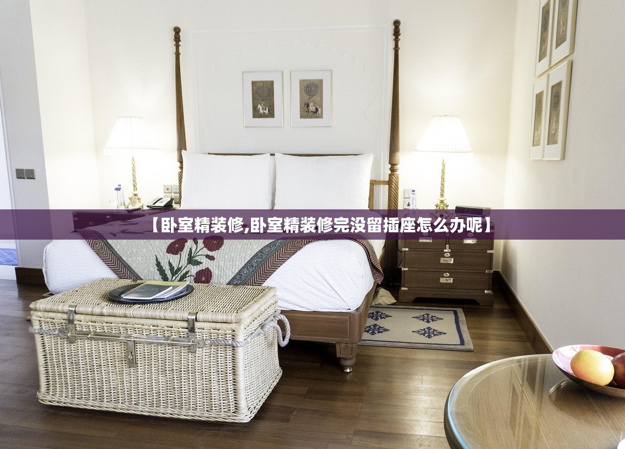 【卧室精装修,卧室精装修完没留插座怎么办呢】