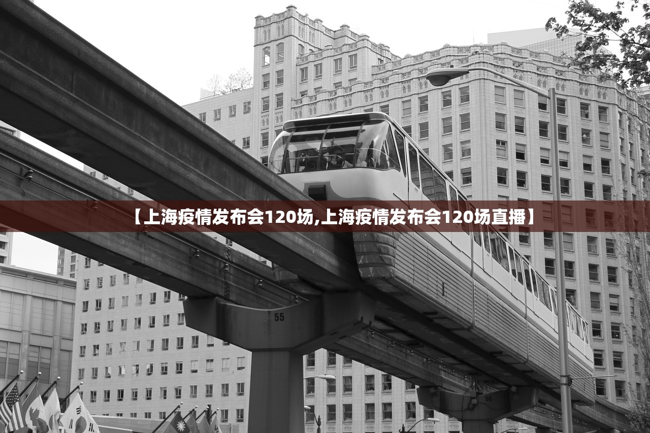 【上海疫情发布会120场,上海疫情发布会120场直播】