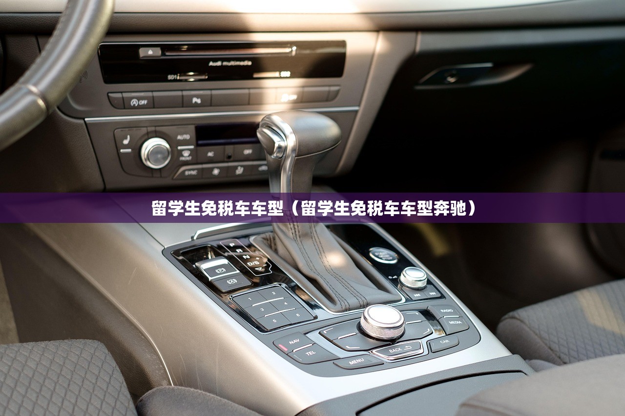 留学生免税车车型（留学生免税车车型奔驰）