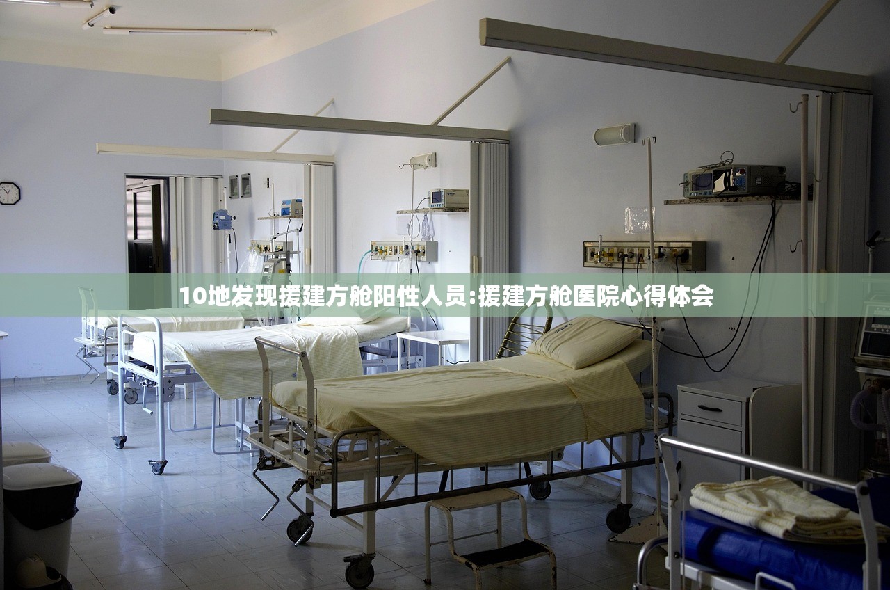 10地发现援建方舱阳性人员:援建方舱医院心得体会