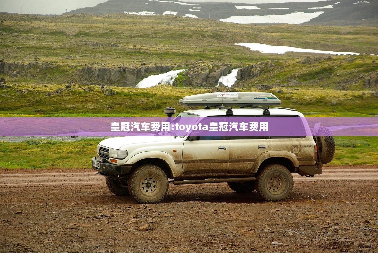 皇冠汽车费用:toyota皇冠汽车费用