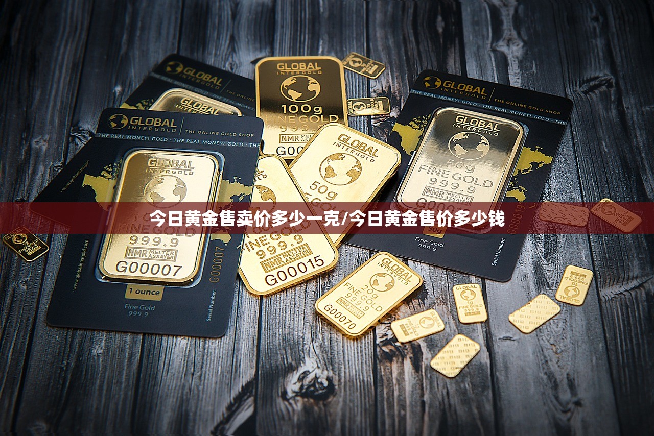 今日黄金售卖价多少一克/今日黄金售价多少钱