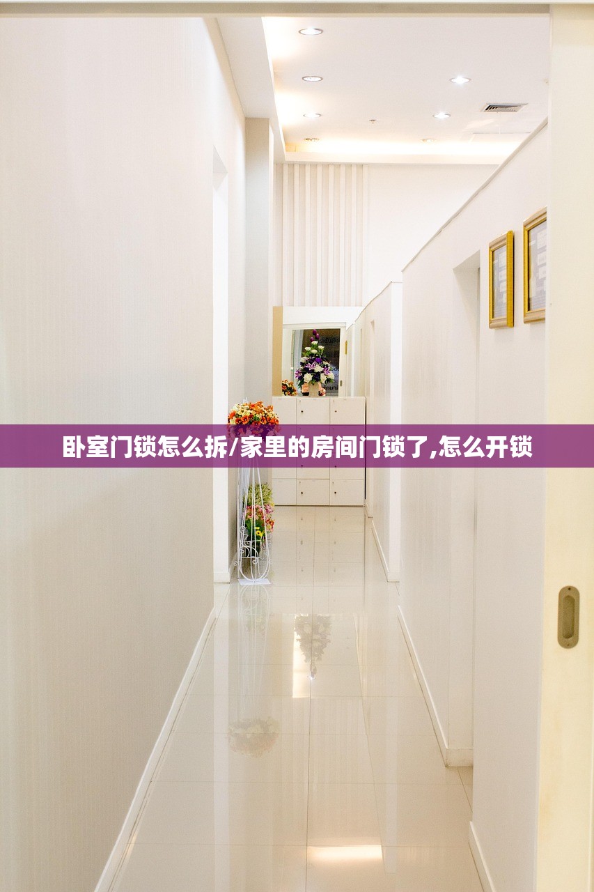 卧室门锁怎么拆/家里的房间门锁了,怎么开锁 卧室门锁怎么拆/家里的房间门锁了,怎么开锁