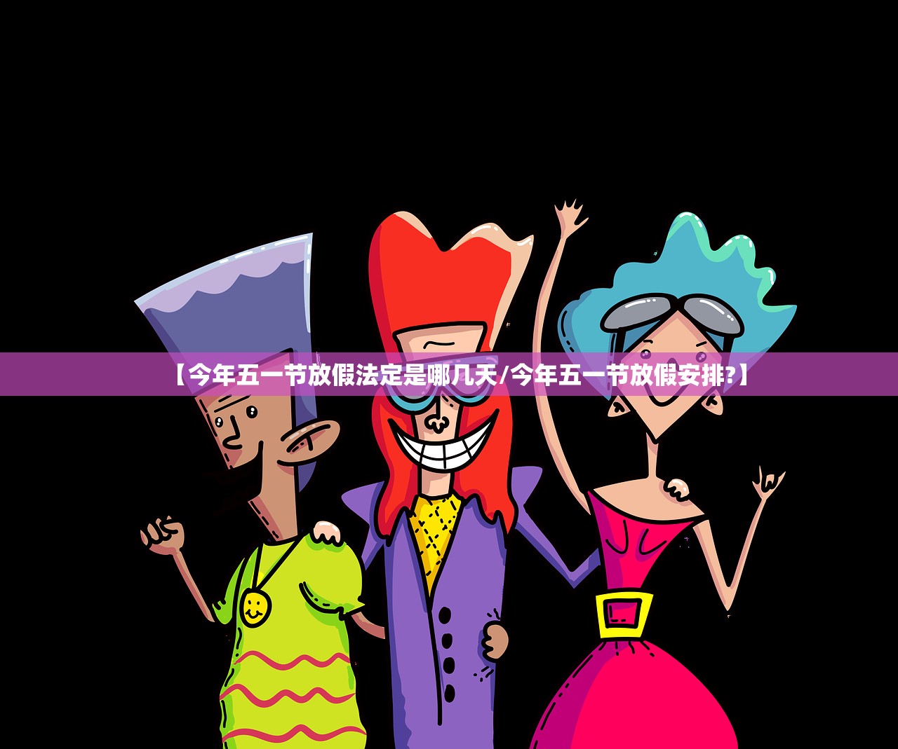【今年五一节放假法定是哪几天/今年五一节放假安排?】