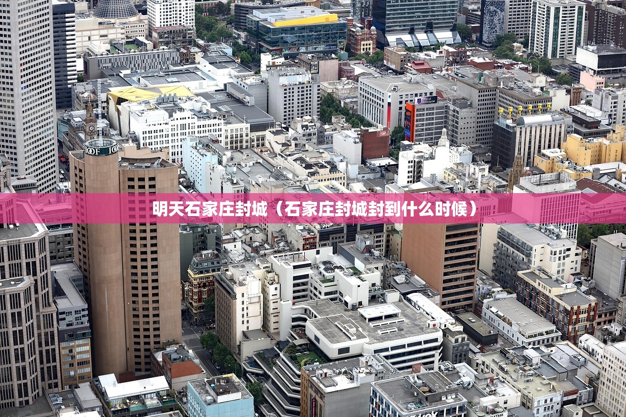 明天石家庄封城（石家庄封城封到什么时候）