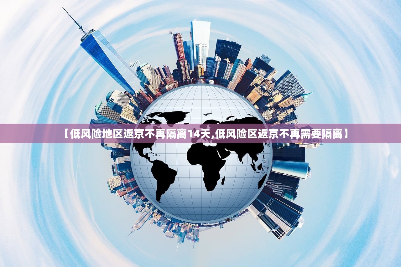 【低风险地区返京不再隔离14天,低风险区返京不再需要隔离】