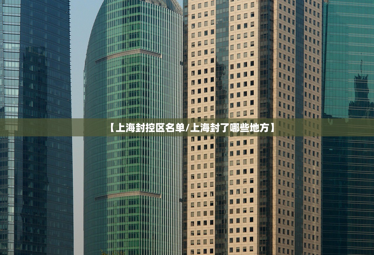 【上海封控区名单/上海封了哪些地方】