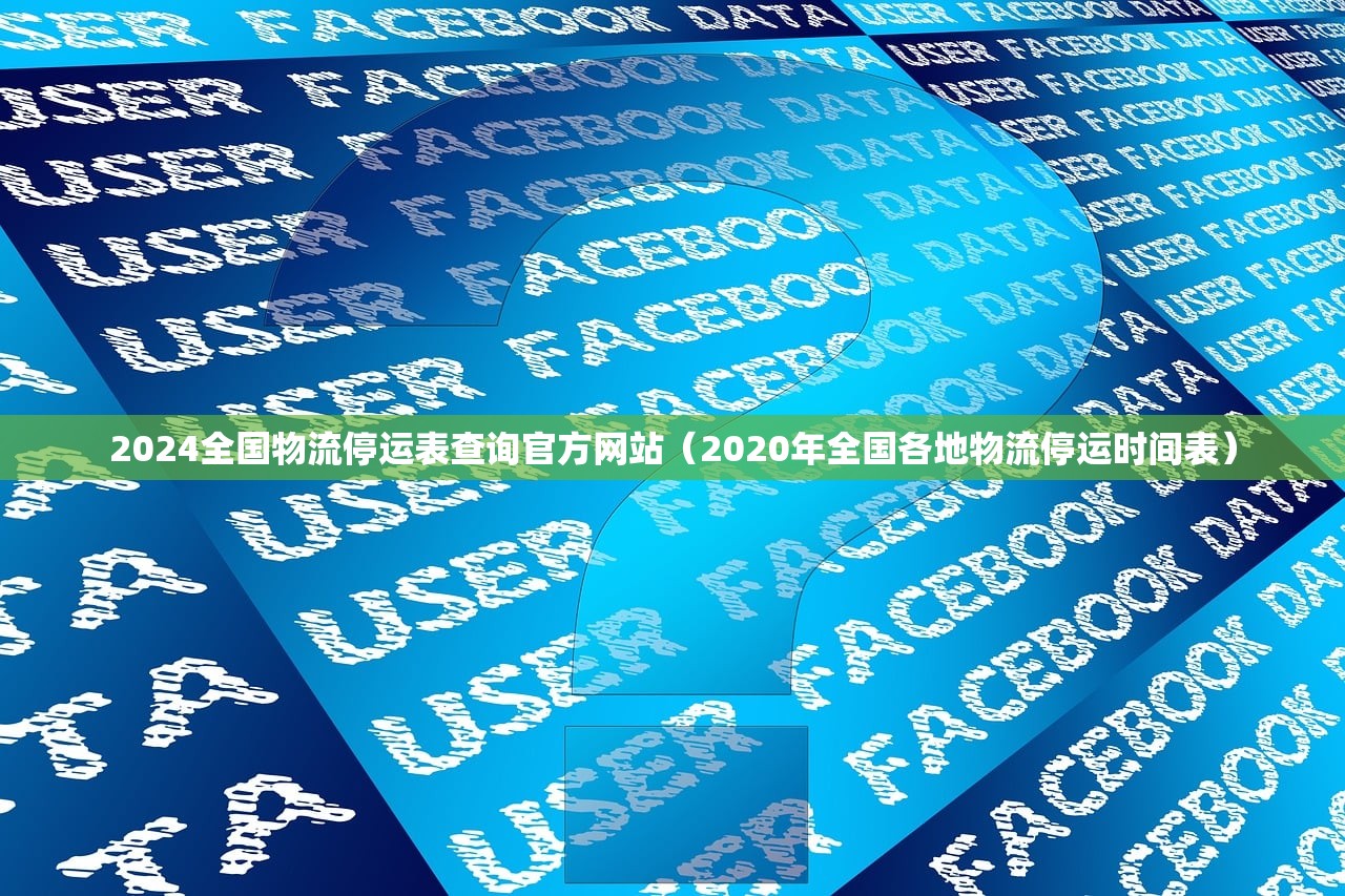 2024全国物流停运表查询官方网站（2020年全国各地物流停运时间表）