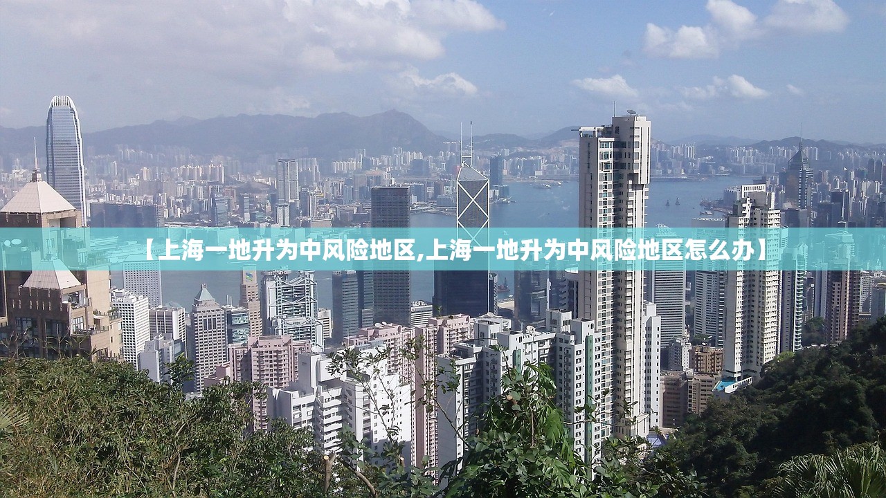【上海一地升为中风险地区,上海一地升为中风险地区怎么办】
