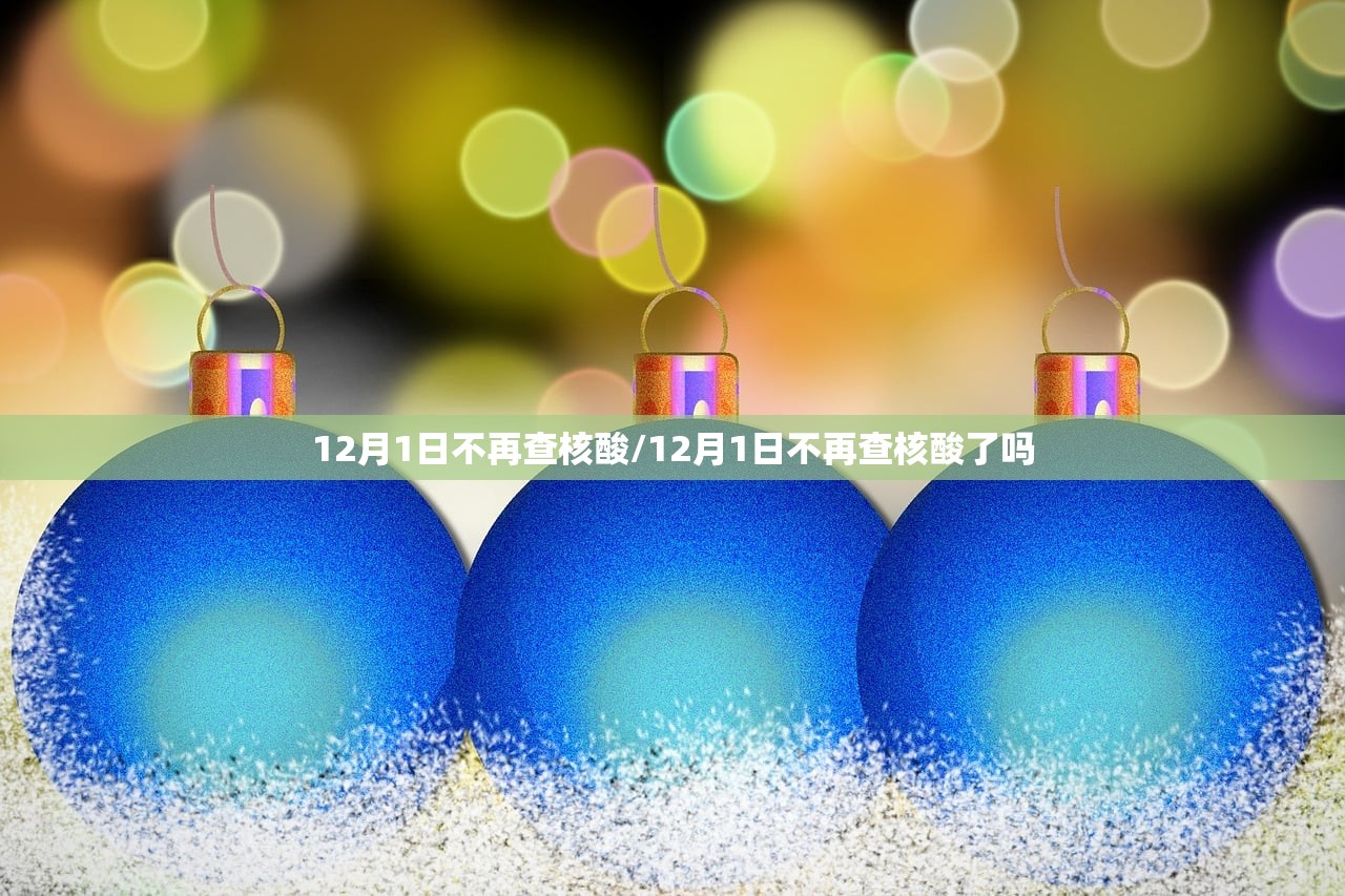 12月1日不再查核酸/12月1日不再查核酸了吗