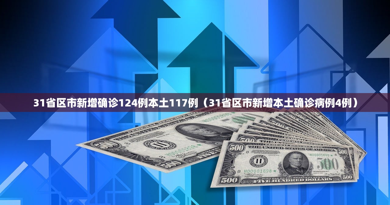 31省区市新增确诊124例本土117例（31省区市新增本土确诊病例4例）