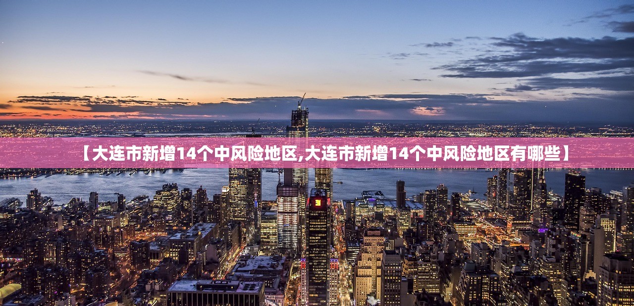 【大连市新增14个中风险地区,大连市新增14个中风险地区有哪些】