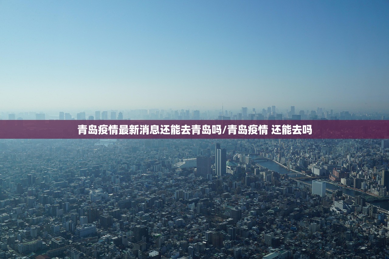青岛疫情最新消息还能去青岛吗/青岛疫情 还能去吗