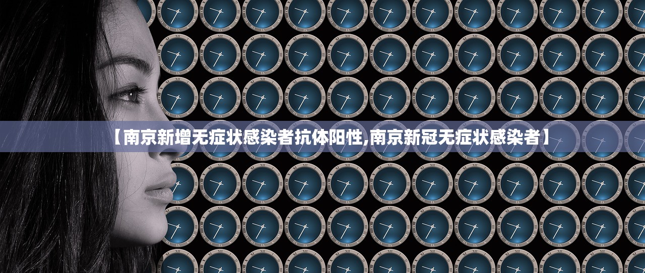 【南京新增无症状感染者抗体阳性,南京新冠无症状感染者】