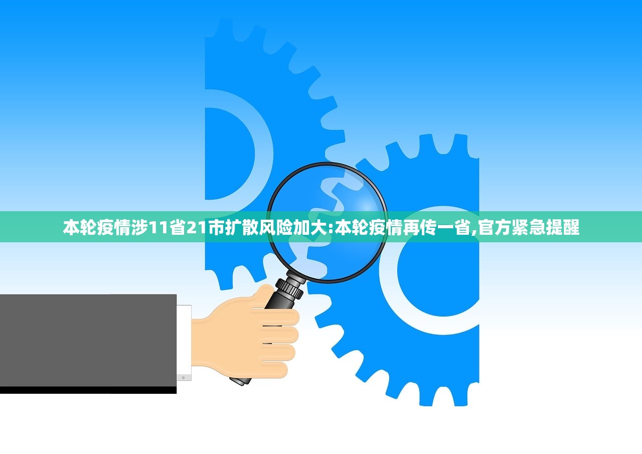 本轮疫情涉11省21市扩散风险加大:本轮疫情再传一省,官方紧急提醒