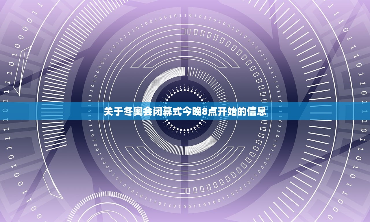 关于冬奥会闭幕式今晚8点开始的信息