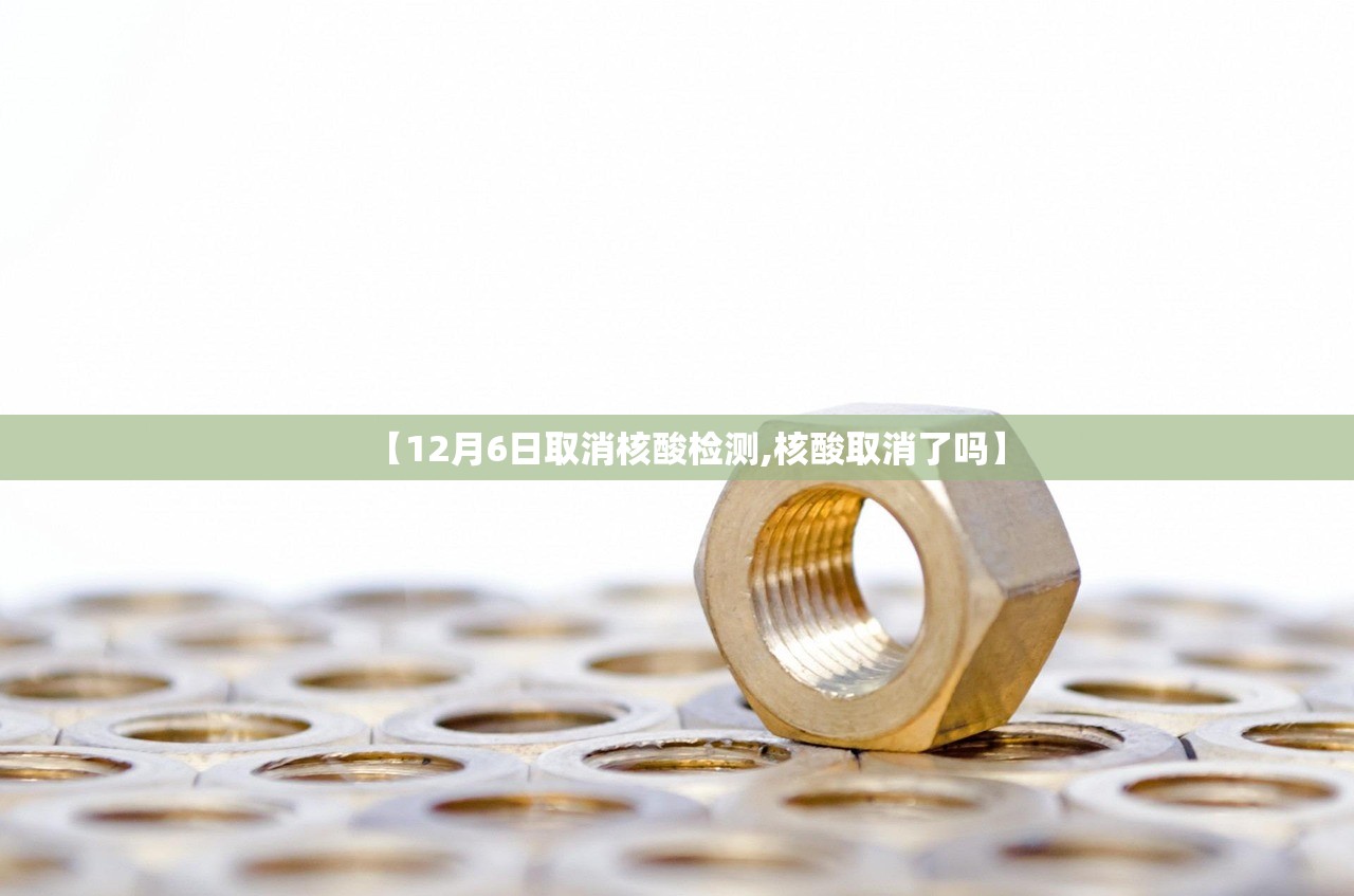 【12月6日取消核酸检测,核酸取消了吗】