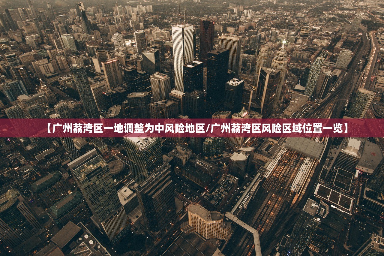 【广州荔湾区一地调整为中风险地区/广州荔湾区风险区域位置一览】 【广州荔湾区一地调整为中风险地区/广州荔湾区风险区域位置一览】