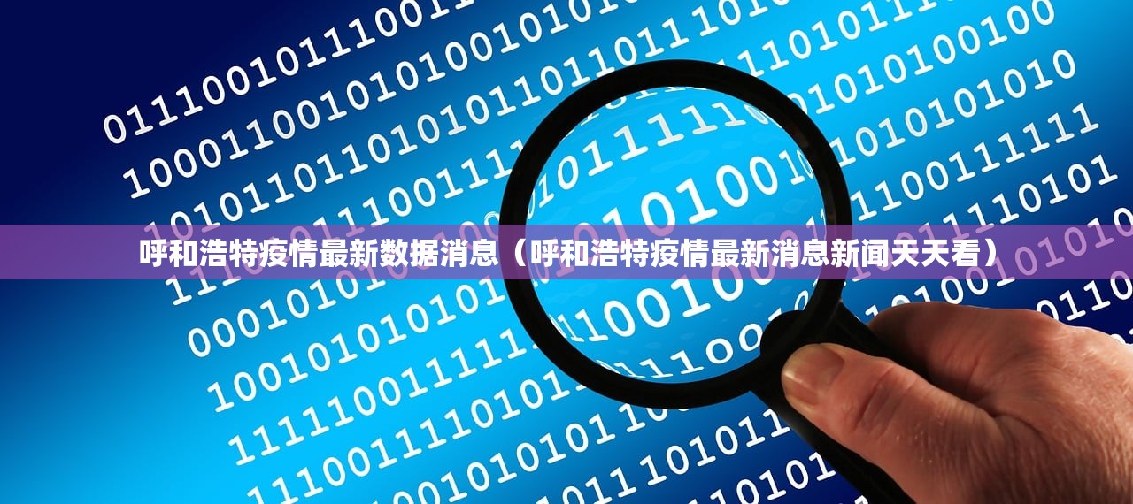 呼和浩特疫情最新数据消息(呼和浩特疫情最新消息新闻天天看) 呼和浩特疫情最新数据消息(呼和浩特疫情最新消息新闻天天看)