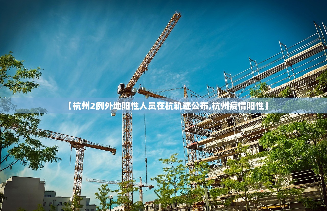 【杭州2例外地阳性人员在杭轨迹公布,杭州疫情阳性】