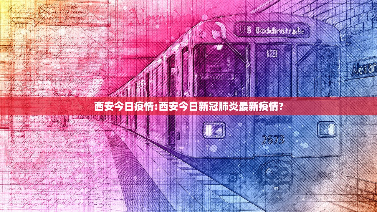 西安今日疫情:西安今日新冠肺炎最新疫情?