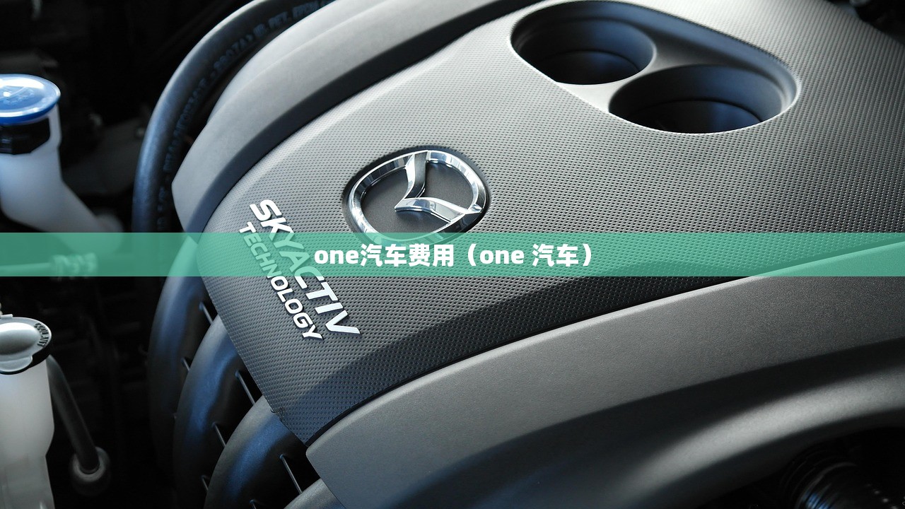one汽车费用(one 汽车) one汽车费用(one 汽车)