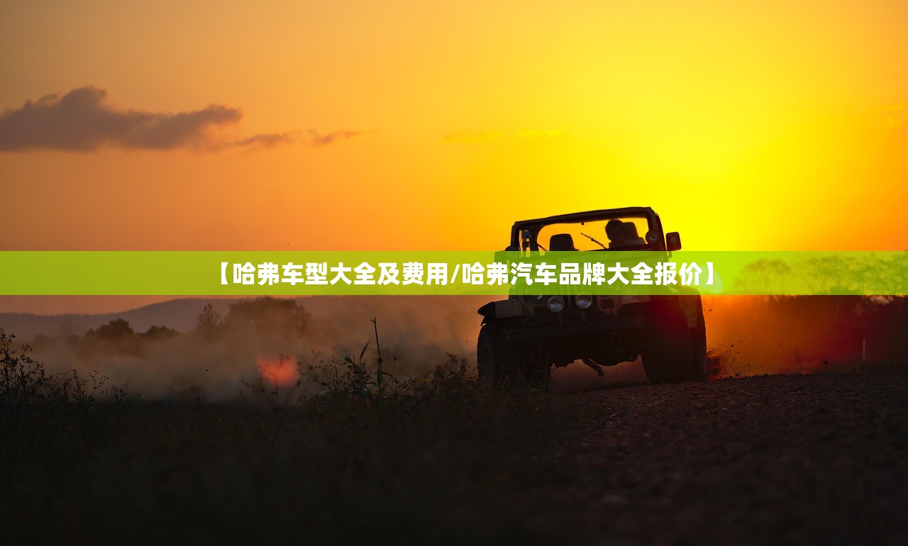 【哈弗车型大全及费用/哈弗汽车品牌大全报价】 【哈弗车型大全及费用/哈弗汽车品牌大全报价】