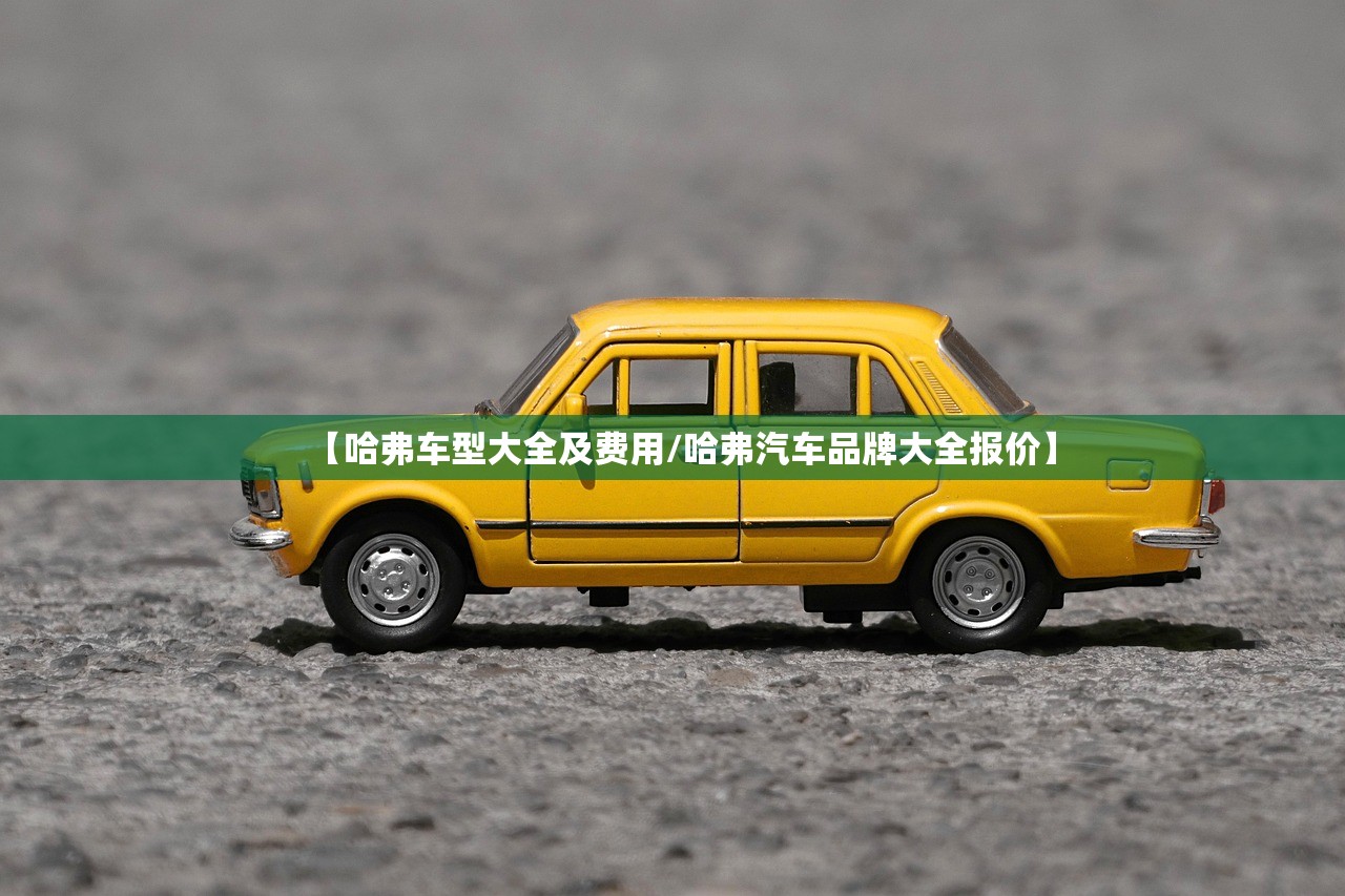 【哈弗车型大全及费用/哈弗汽车品牌大全报价】 【哈弗车型大全及费用/哈弗汽车品牌大全报价】