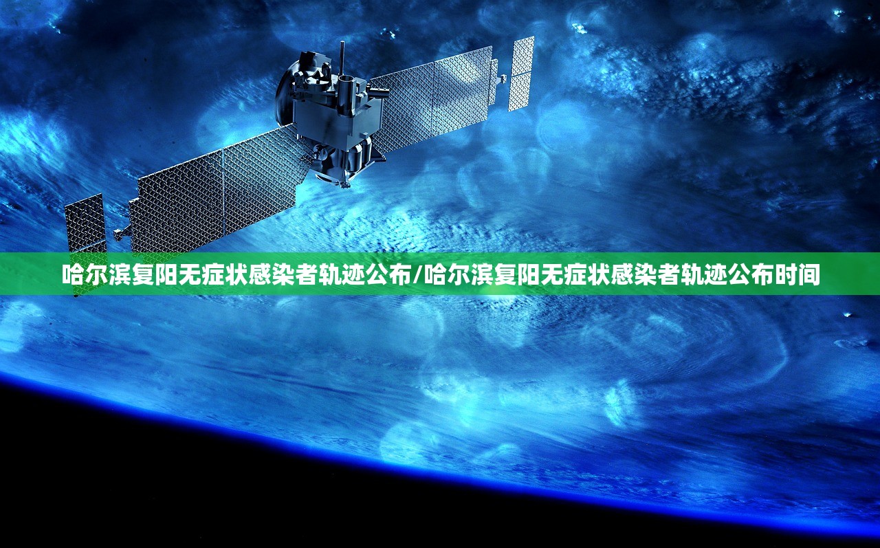 哈尔滨复阳无症状感染者轨迹公布/哈尔滨复阳无症状感染者轨迹公布时间