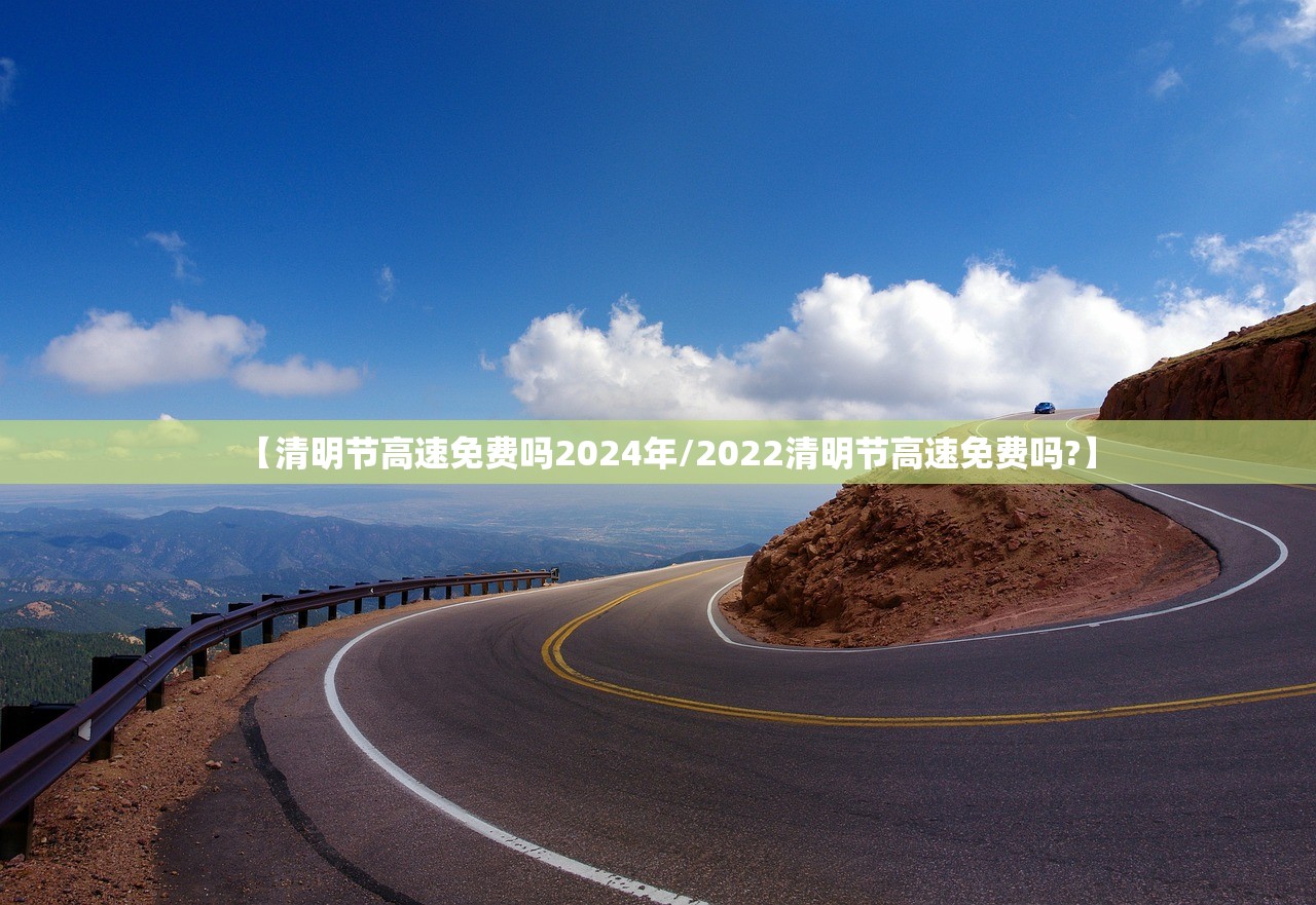 【清明节高速免费吗2024年/2022清明节高速免费吗?】