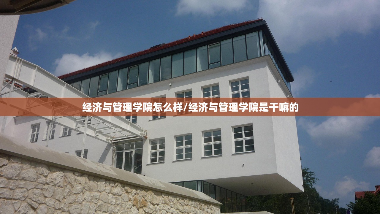经济与管理学院怎么样/经济与管理学院是干嘛的