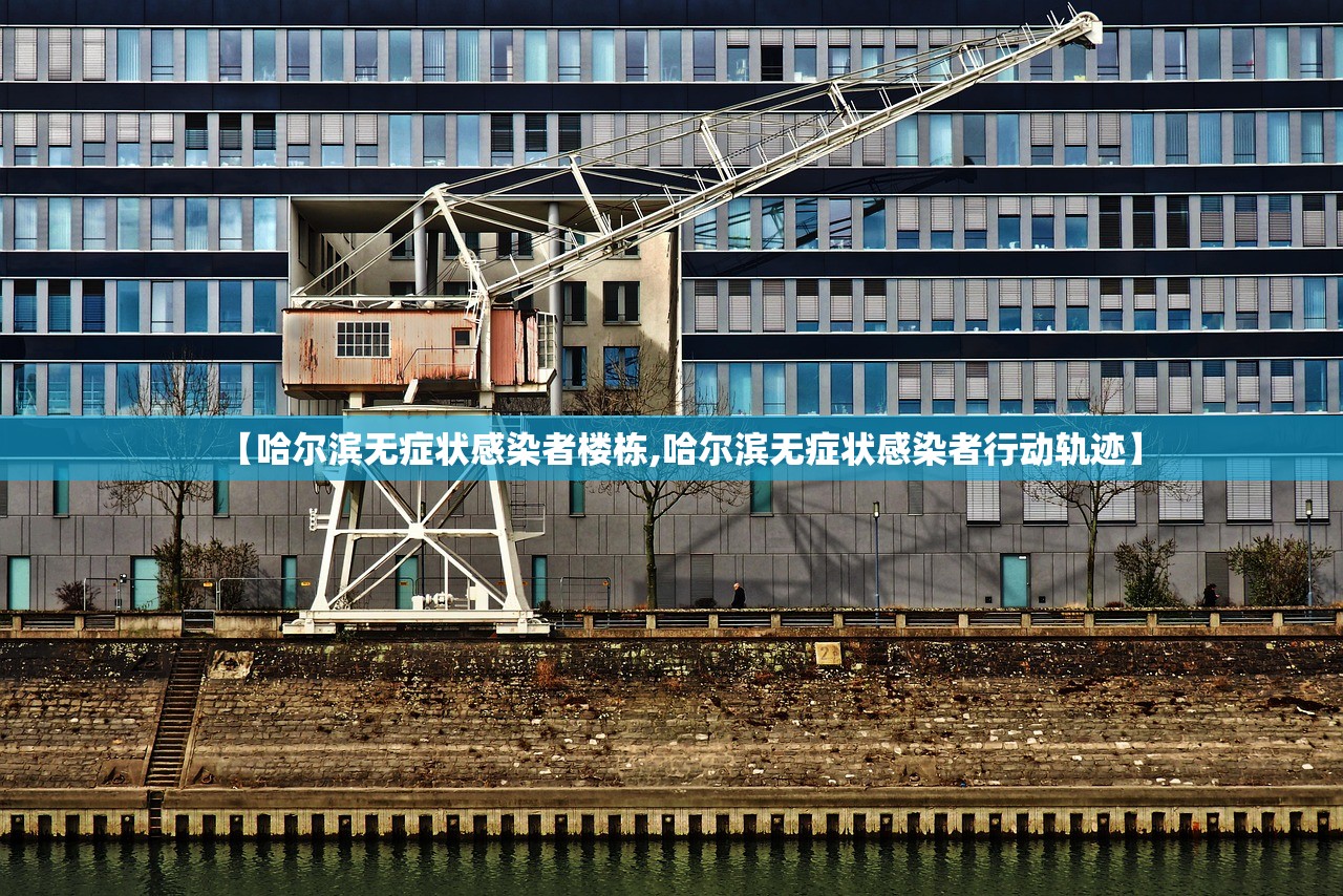 【哈尔滨无症状感染者楼栋,哈尔滨无症状感染者行动轨迹】