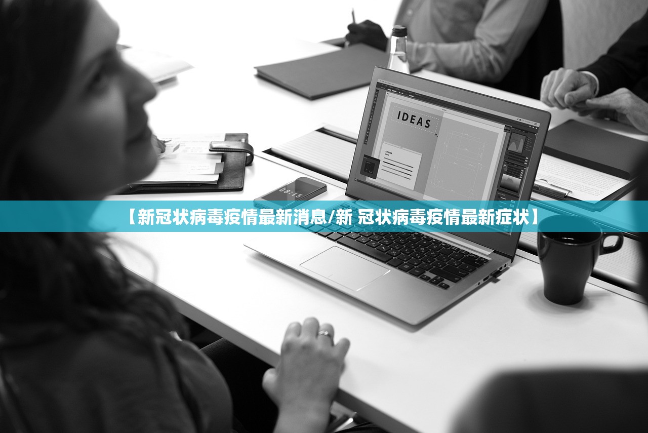 【新冠状病毒疫情最新消息/新 冠状病毒疫情最新症状】