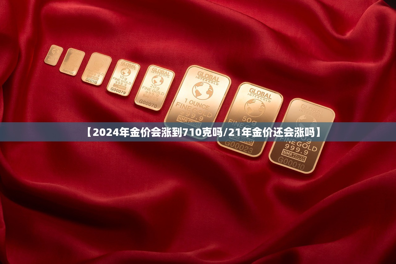 【2024年金价会涨到710克吗/21年金价还会涨吗】