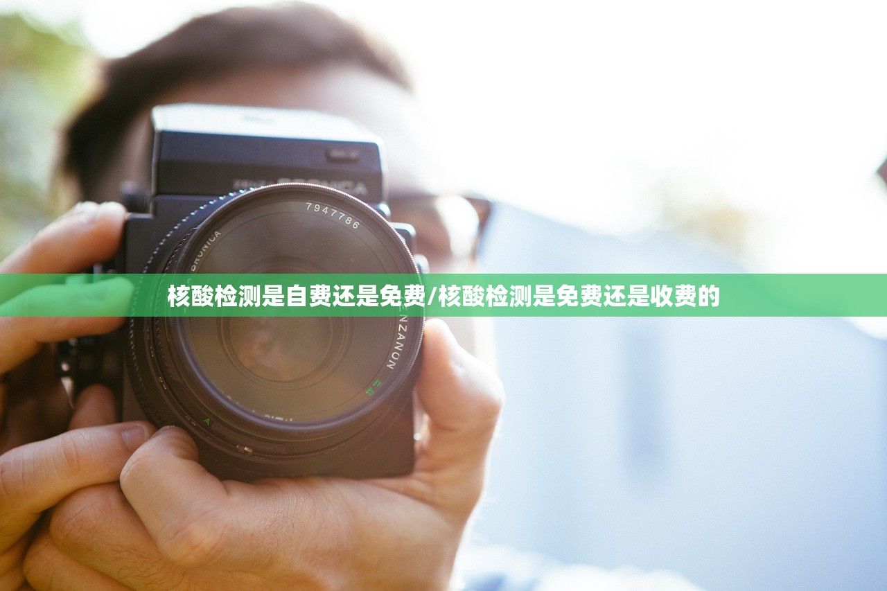 核酸检测是自费还是免费/核酸检测是免费还是收费的