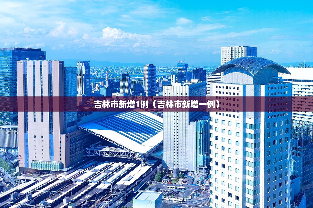 吉林市新增1例（吉林市新增一例）
