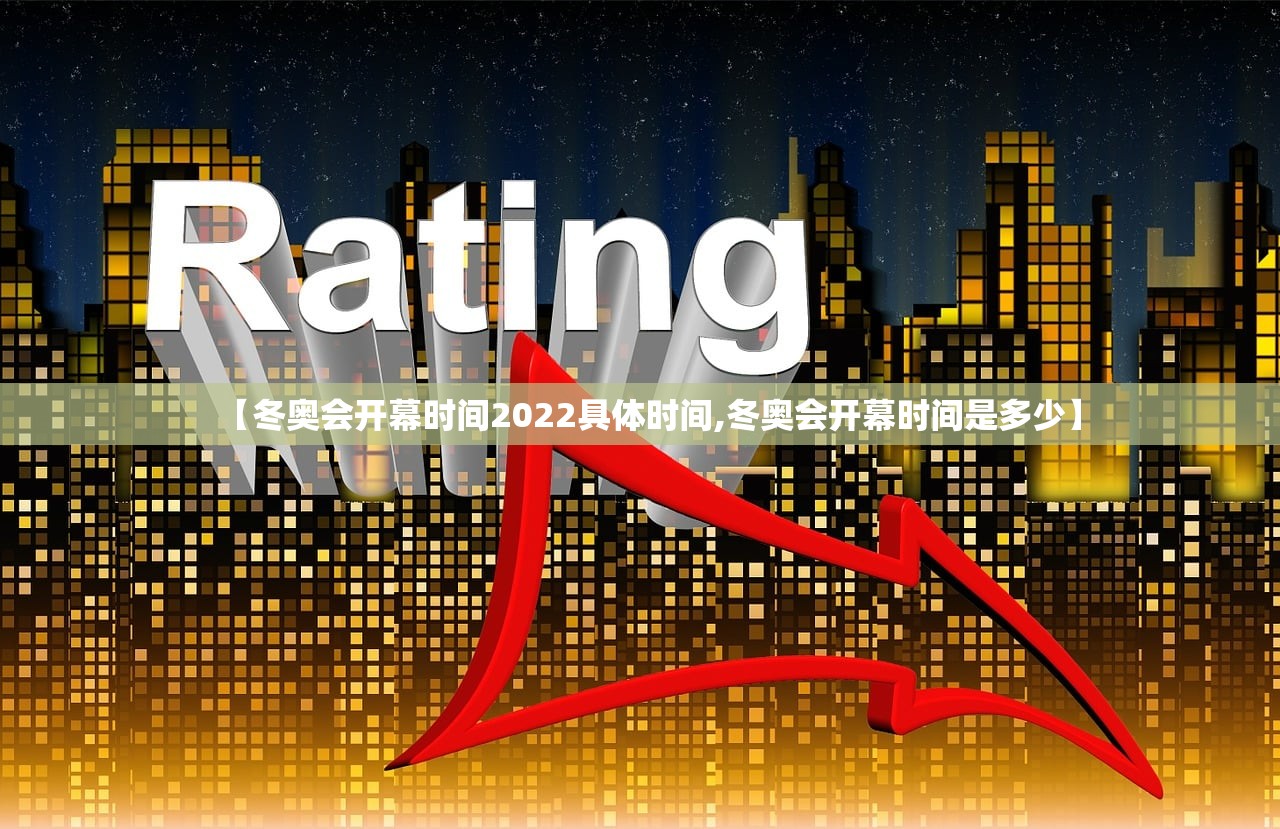 【冬奥会开幕时间2022具体时间,冬奥会开幕时间是多少】