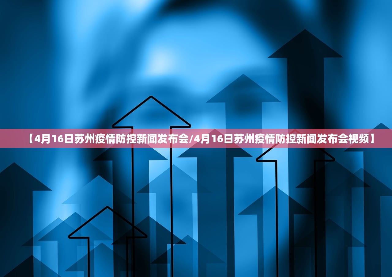 【4月16日苏州疫情防控新闻发布会/4月16日苏州疫情防控新闻发布会视频】