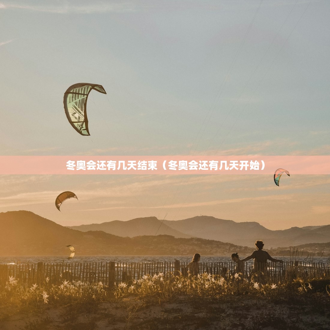 冬奥会还有几天结束（冬奥会还有几天开始）
