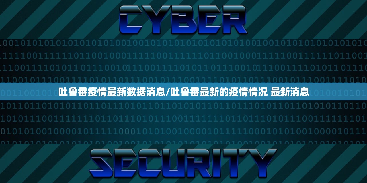 吐鲁番疫情最新数据消息/吐鲁番最新的疫情情况 最新消息