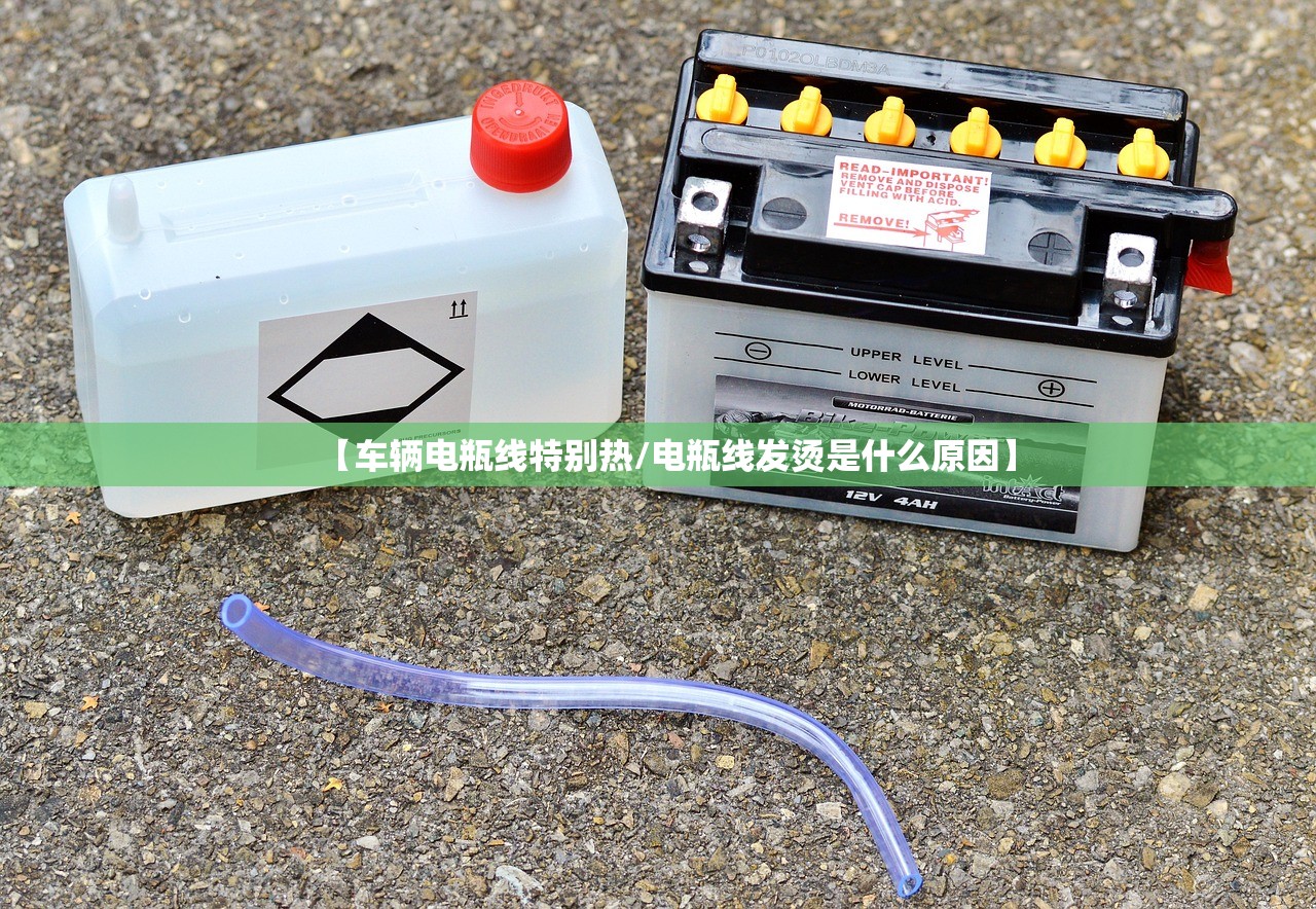 【车辆电瓶线特别热/电瓶线发烫是什么原因】