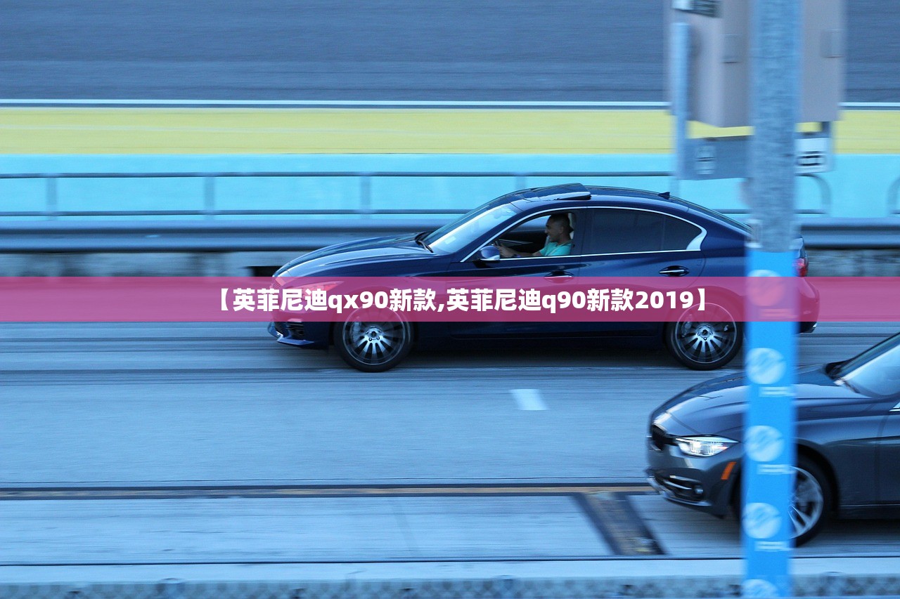 【英菲尼迪qx90新款,英菲尼迪q90新款2019】