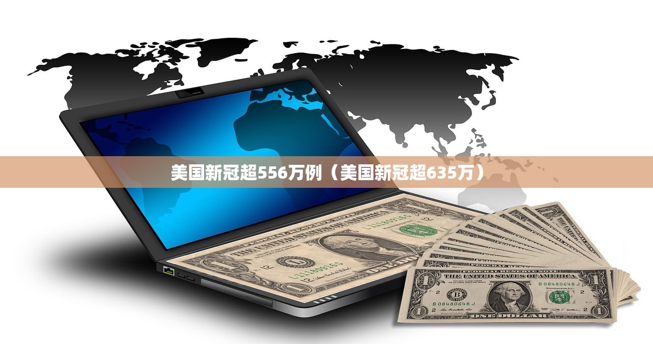美国新冠超556万例（美国新冠超635万）