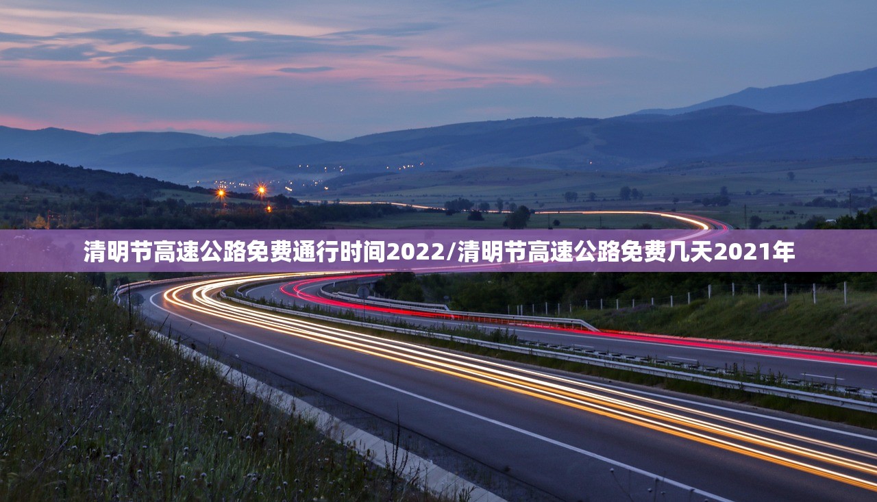 清明节高速公路免费通行时间2022/清明节高速公路免费几天2021年
