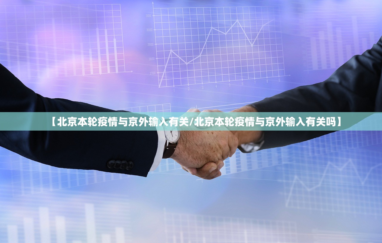 【北京本轮疫情与京外输入有关/北京本轮疫情与京外输入有关吗】