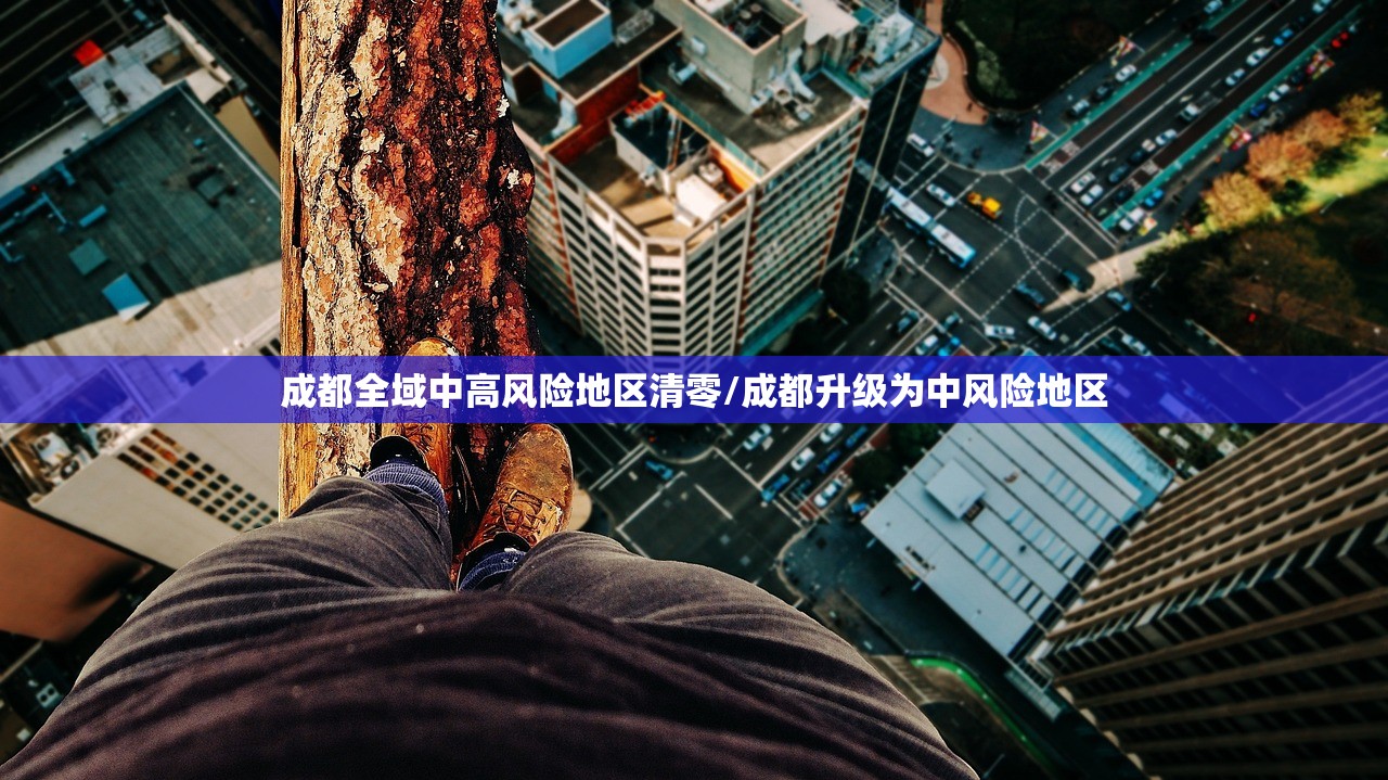 成都全域中高风险地区清零/成都升级为中风险地区