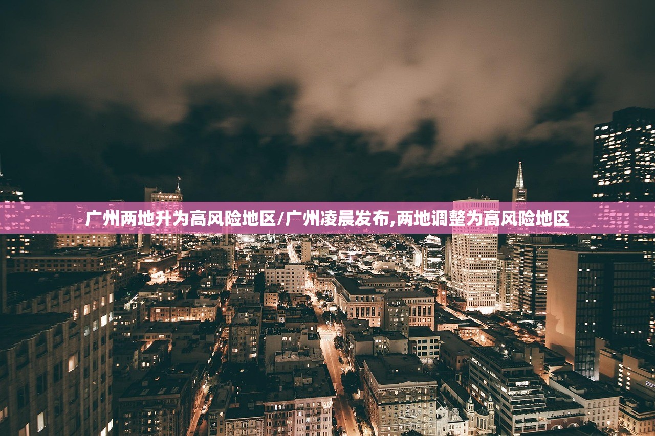 广州两地升为高风险地区/广州凌晨发布,两地调整为高风险地区