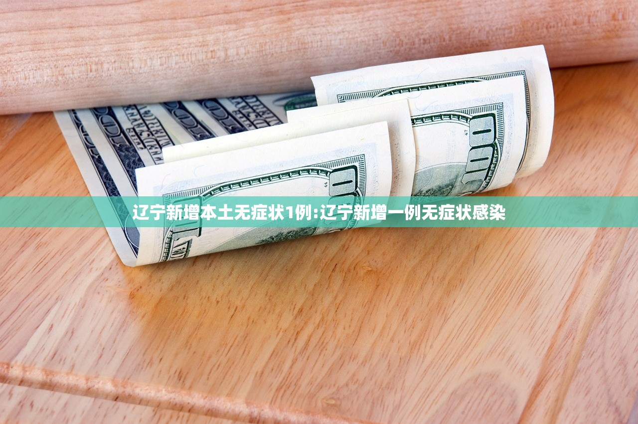 辽宁新增本土无症状1例:辽宁新增一例无症状感染