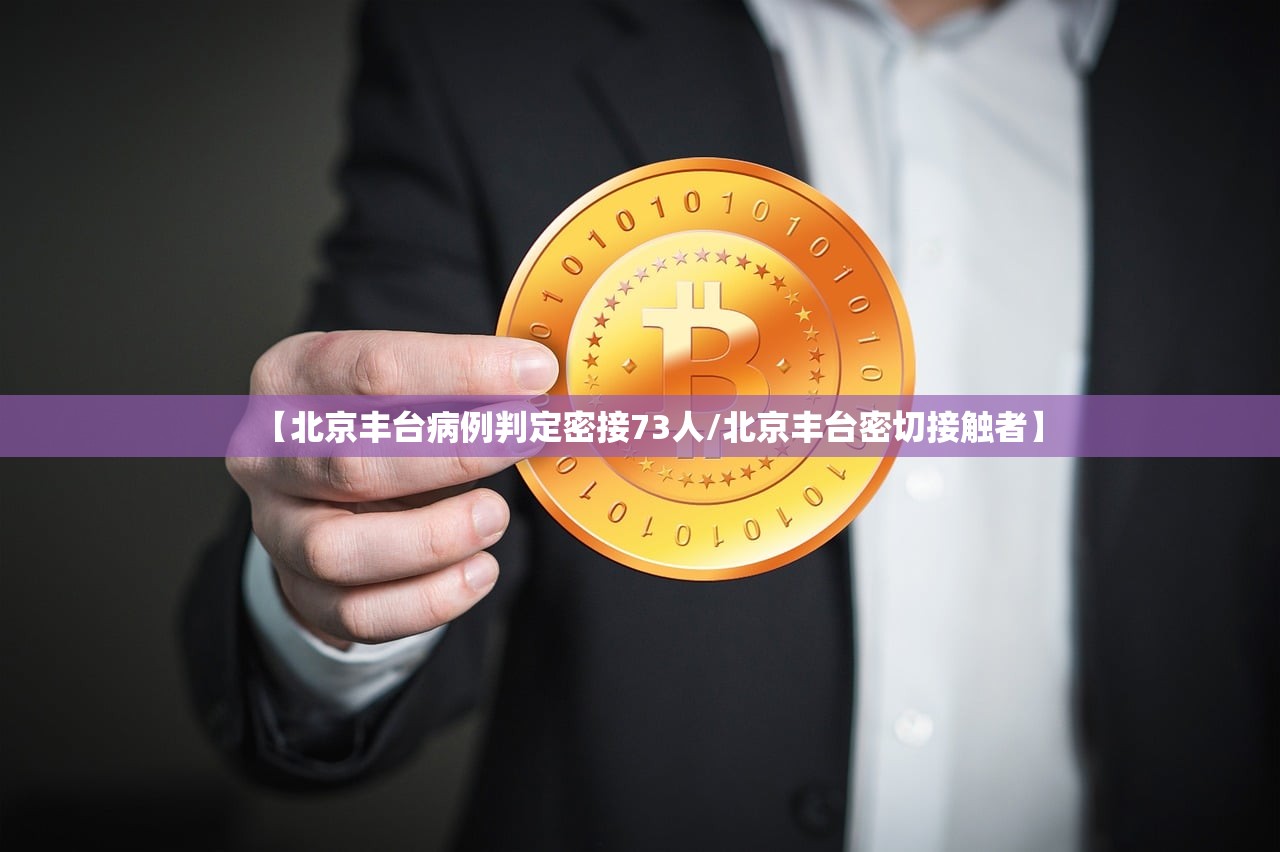 【北京丰台病例判定密接73人/北京丰台密切接触者】