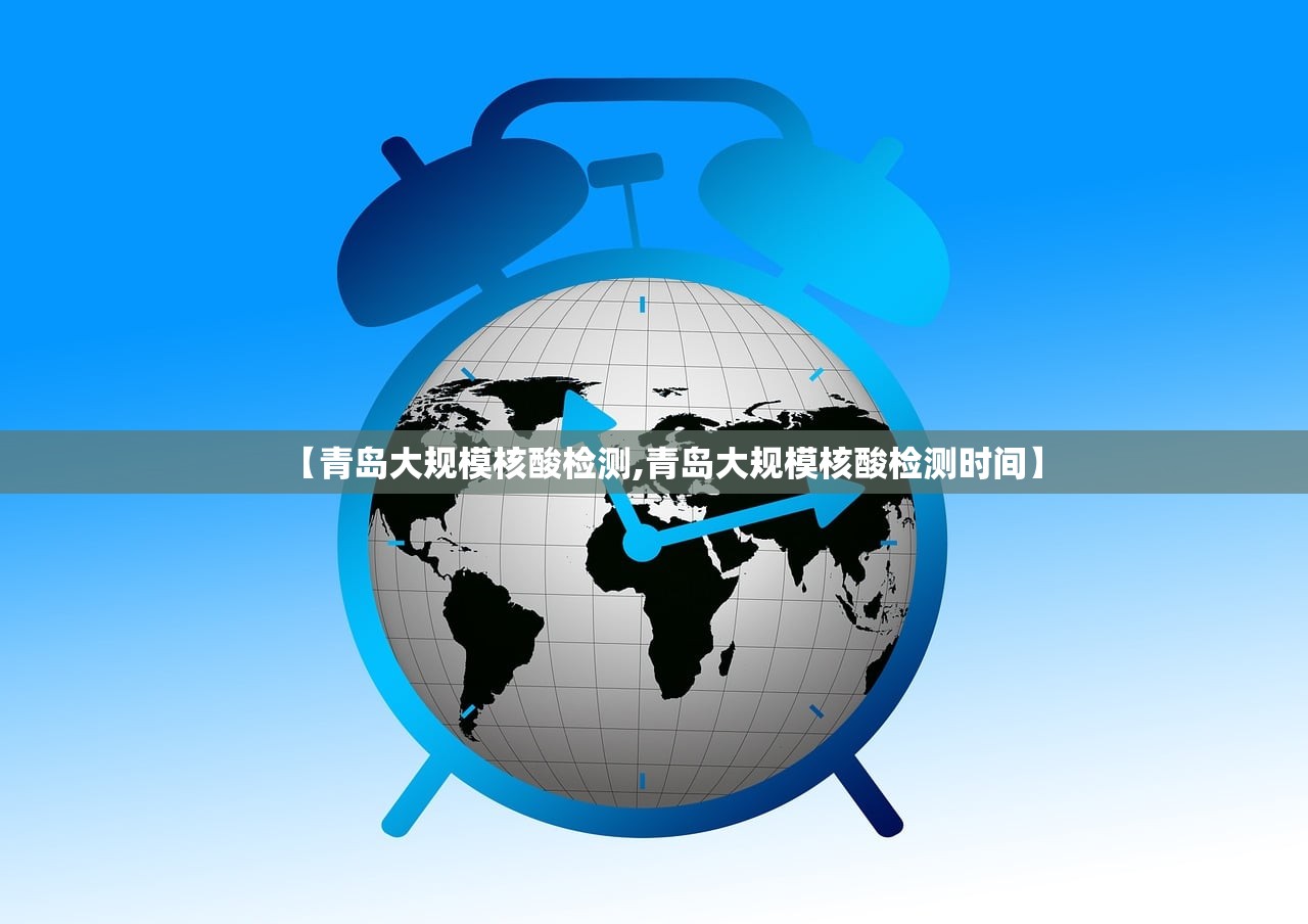 【青岛大规模核酸检测,青岛大规模核酸检测时间】